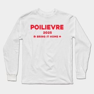 Pierre Poilievre Bring It Home  2025 Long Sleeve T-Shirt